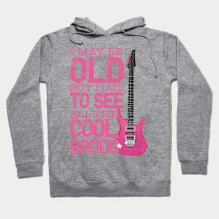 I May Be Old But I Got To See All The Cool Bands Hoodie